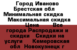 Город Иваново Брестская обл. › Минимальная скидка ­ 2 › Максимальная скидка ­ 17 › Цена ­ 5 - Все города Распродажи и скидки » Скидки на услуги   . Кемеровская обл.,Новокузнецк г.